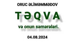 TƏQVA və onun səmərələri | Oruc  Əliməmmədov. 04.08.2024