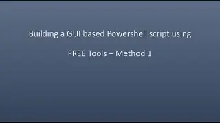 Building a GUI based PowerShell script using FREE Tools – Method 1