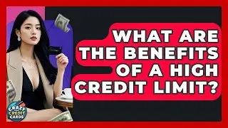 What Are The Benefits Of A High Credit Limit? - Crazy About Credit Cards