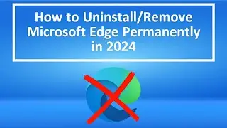 How to Uninstall/Remove Microsoft Edge Permanently in 2024(2025)