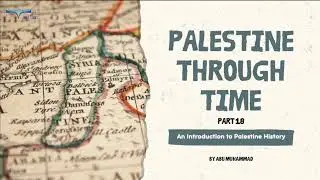 Palestine Through Time - Part 18
