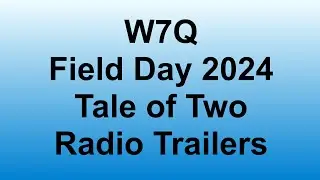 W7Q Field Day 2024: Tale of Two Trailers