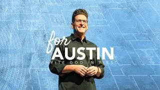 Invite God In First | For Austin, Part 3