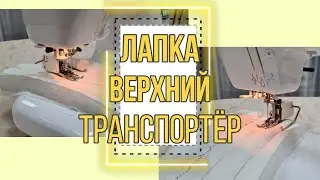 Лапка верхний транспортер, Шагающая лапка,  Беспосадочное шитье всех слоёв ткани