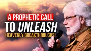 A Prophetic Call To Unleash Heavenly Breakthroughs!