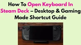 How To Open Keyboard In Steam Deck – Desktop & Gaming Mode Shortcut Guide