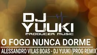 O Fogo Nunca Dorme - Alessandro Vilas Boas (DJ Yuuki Prog Remix)