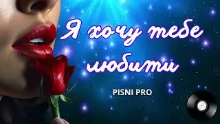 Я ХОЧУ ТЕБЕ ЛЮБИТИ. Пісні про кохання