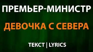Премьер Министр — Девочка с севера (Текст Lyrics)