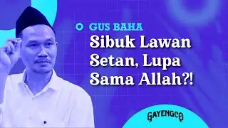 Gus Baha: Sibuk Lawan Setan, Lupa Sama Allah?!