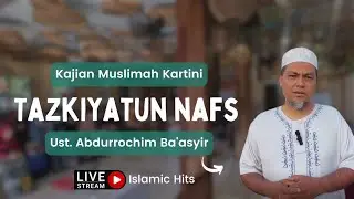Tazkiyatun Nafs - Ust. Abdul Rochim Ba'asyir || Kajian Muslimah Kartini