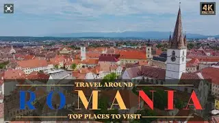 Romania | Travel Around Romania | Top Places to Visit | Aerial Video | 4K