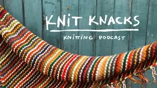 Anesidora shawl and Aros sweater WIP ✿ Knit Knacks 09 ✿ knitting podcast