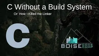 C Without a Build System or: How I killed the linker — Boise Code Camp 2026