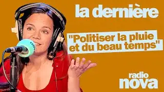 "Politiser la pluie et du beau temps" : la chronique de Laélia Véron dans "La dernière"