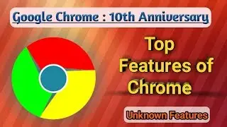Top features of Google Chrome | Unknown features | Chrome 10th Anniversary Special