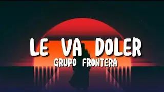 Le Va Doler (Letra) Grupo Frontera (Lirycs)