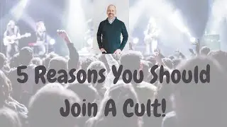 5 Reasons You Should Join a Cult!
