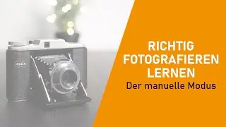 Richtig fotografieren lernen - Der manuelle Modus