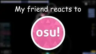 My friend plays and reacts to osu!