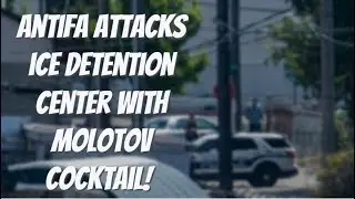 ANTIFA ATTACKS ICE Detention Facility With Molotov Cocktails!
