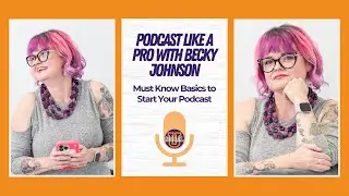 Podcast Like a Pro With Becky Johnson: Must Know Basics to Start Your Podcast