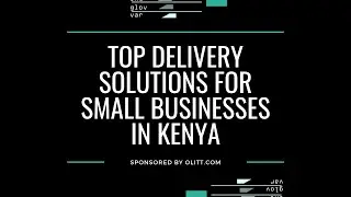 Top Delivery Solutions for Your Small Business In Kenya