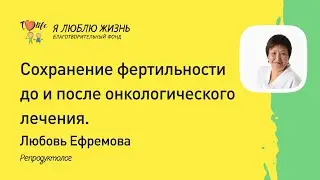 Сохранения фертильности до и после онкологического лечения. Фонд Я люблю жизнь.