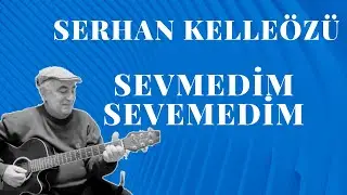 Serhan Kelleözü - Sevmedim Sevemedim
