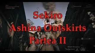 Sekiro: ASHINA OUTSKIRTS Partea II Straight out from ROMANIA!