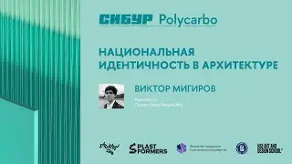 Национальная идентичность в архитектуре  – Виктор Мигиров – «СИБУР Polycarbo»