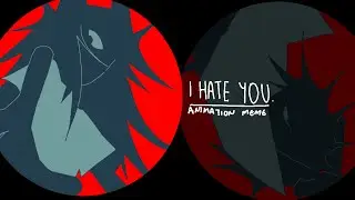 I HATE YOU || ANIMATION MEME