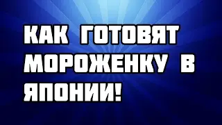 Как готовят мороженку в Японии!