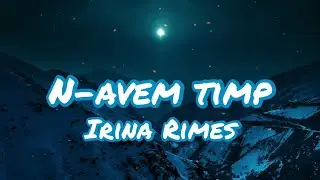 Irina Rimes - N-avem timp (Lyrics, Versuri)