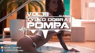 ✪ Tylko Dobra Pompa Vol.18 ✪ Club/Dance Music Mix 2017 ✪ DJ IGNAK ✪
