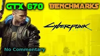 Cyberpunk 2077: GTX 670 Gaming Benchmarks No Commentary