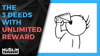 The 3 Deeds With Unlimited Reward - Major Good Deeds in Islam