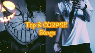 Top 8 - CORPSE Songs (HAPPY HALLOWEEN! 🎃👻)