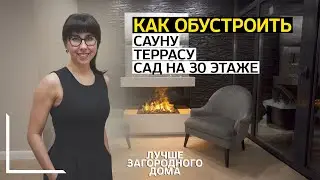 Лучше загородного дома: как обустроить сауну, свою террасу и даже небольшой сад на 30 этаже