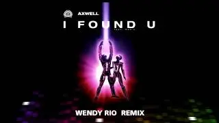 Axwell - I Found U (Wendy Rio Remix)