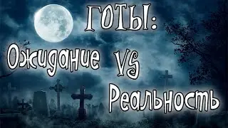 ГОТЫ: Ожидание и реальность