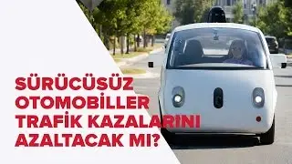 Sürücüsüz otomobiller trafik kazalarını azaltacak mı?