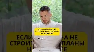 Если мужчина не строит с вами планы на будущее