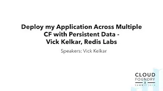 Deploy my Application Across Multiple CF with Persistent Data - Vick Kelkar, Redis Labs