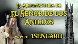 Arquitectura del Mal de EL SEÑOR DE LOS ANILLOS. 7a parte. ISENGARD