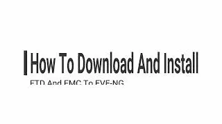 How To Install FTD And FMC to EVE-NG