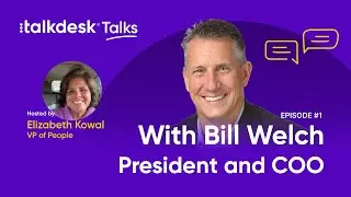 Talkdesk Talks—Insights from Bill Welch, President and Chief Operating Officer