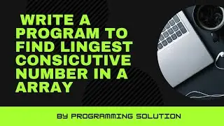 WRITE A PROGRAM TO FIND LONGEST CONSECUTIVE NUMBER IN A ARRAY | interview question