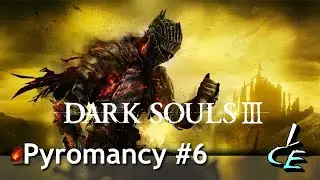 Dark Souls III • Pyromancy Playthrough (Part 6)
