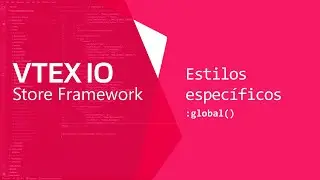 VTEX IO. Estilos Específicos [Parte 2 - :global()]